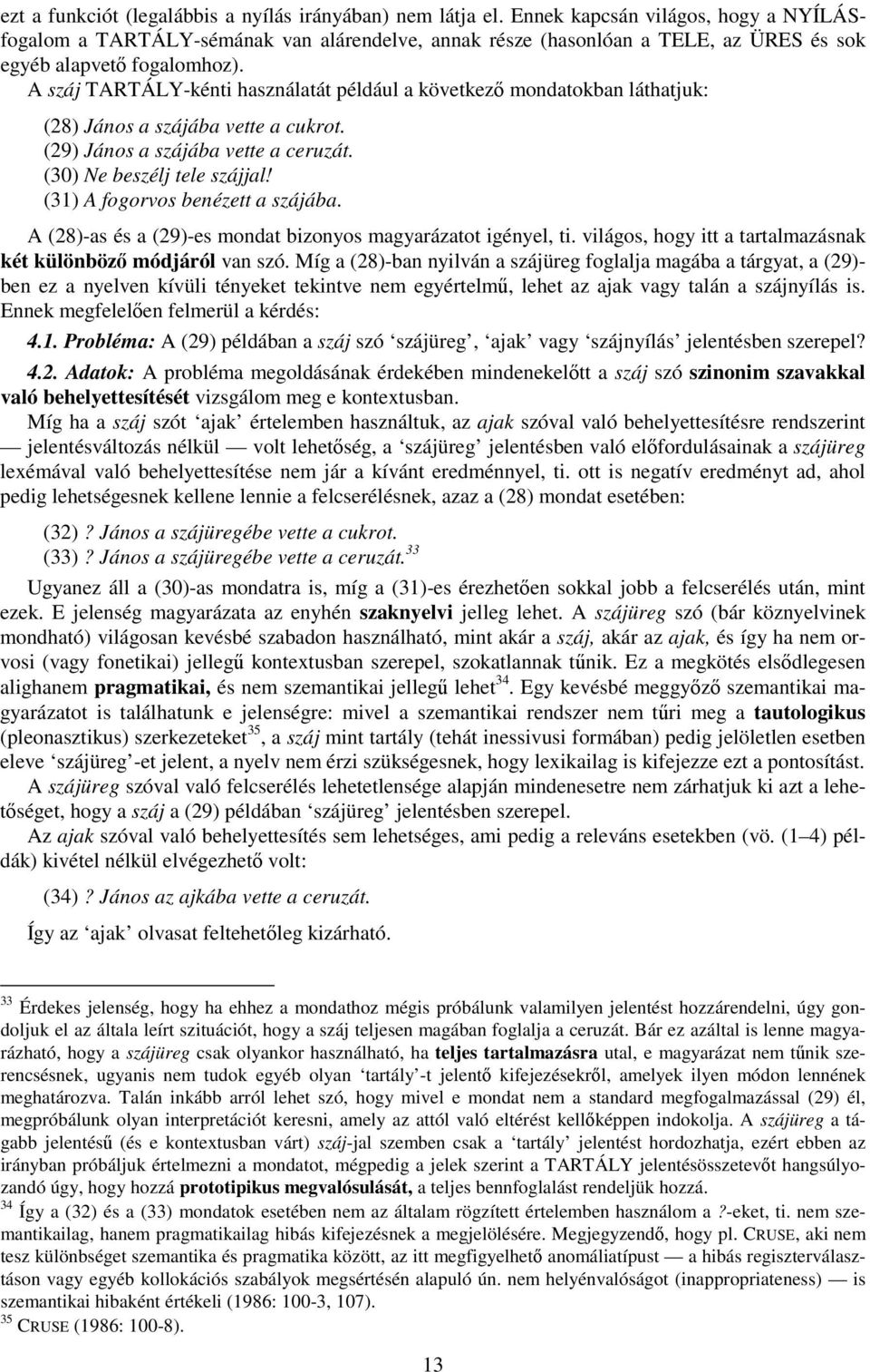 A száj TARTÁLY-kénti használatát például a következ mondatokban láthatjuk: (28) János a szájába vette a cukrot. (29) János a szájába vette a ceruzát. (30) Ne beszélj tele szájjal!