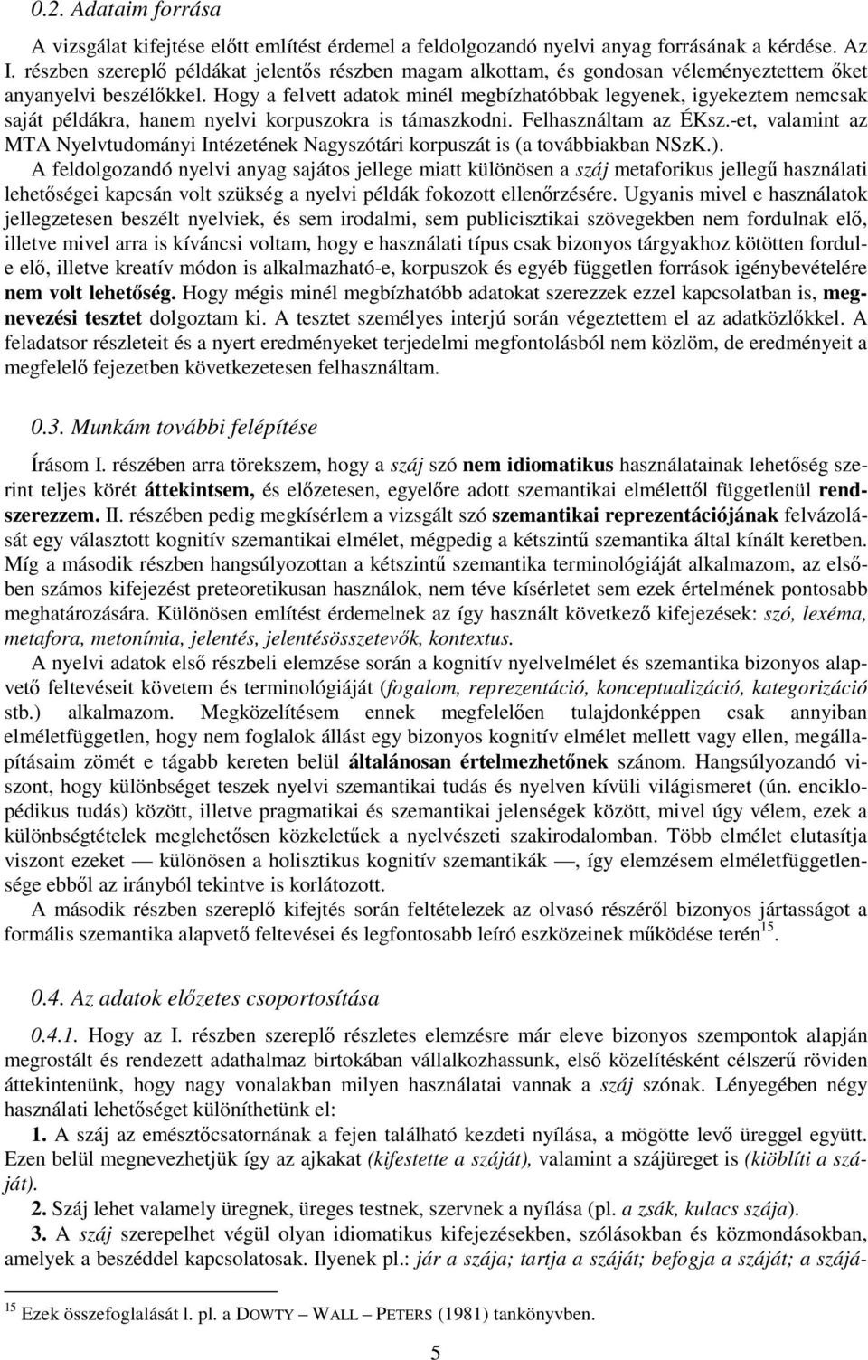 Hogy a felvett adatok minél megbízhatóbbak legyenek, igyekeztem nemcsak saját példákra, hanem nyelvi korpuszokra is támaszkodni. Felhasználtam az ÉKsz.