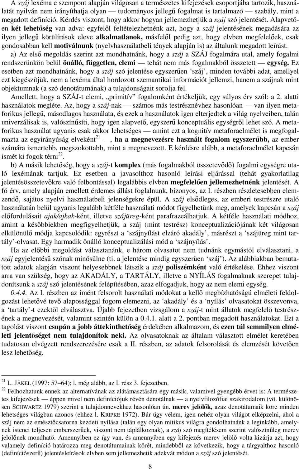 Alapveten két lehetség van adva: egyfell feltételezhetnénk azt, hogy a száj jelentésének megadására az ilyen jelleg körülírások eleve alkalmatlanok, másfell pedig azt, hogy elvben megfelelek, csak