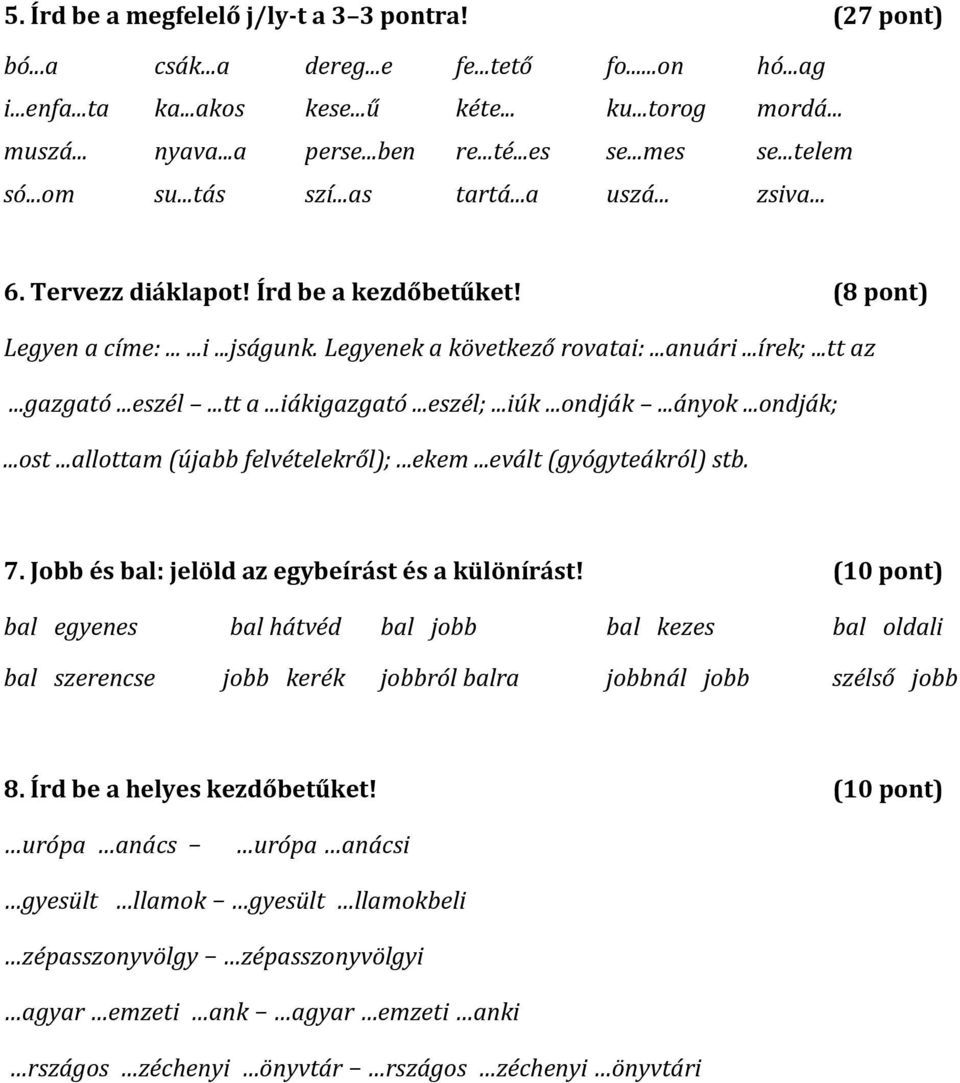 ..anuári...írek;...tt az...gazgató...eszél...tt a...iákigazgató...eszél;...iúk...ondják...ányok...ondják;...ost...allottam (újabb felvételekről);...ekem...evált (gyógyteákról) stb. 7.