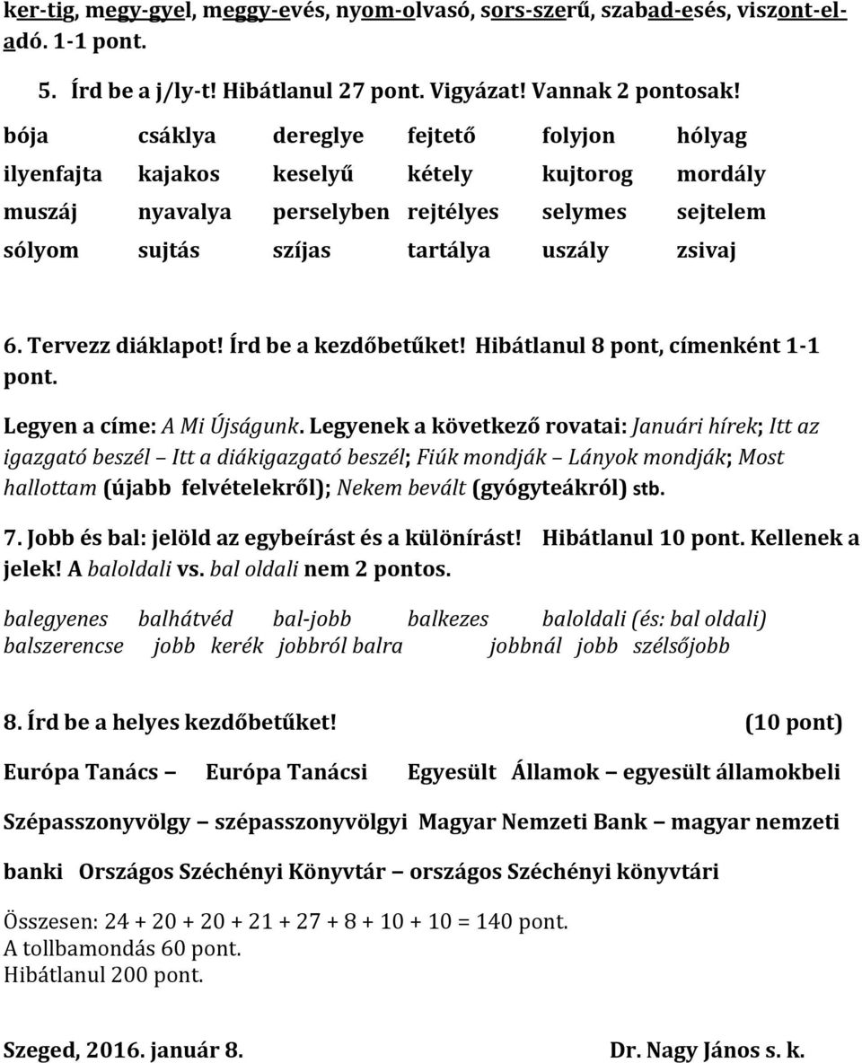 Tervezz diáklapot! Írd be a kezdőbetűket! Hibátlanul 8 pont, címenként 1-1 pont. Legyen a címe: A Mi Újságunk.