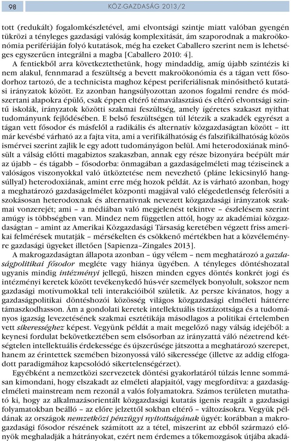 A fentiekből arra következtethetünk, hogy mindaddig, amíg újabb szintézis ki nem alakul, fennmarad a feszültség a bevett makroökonómia és a tágan vett fősodorhoz tartozó, de a technicista maghoz