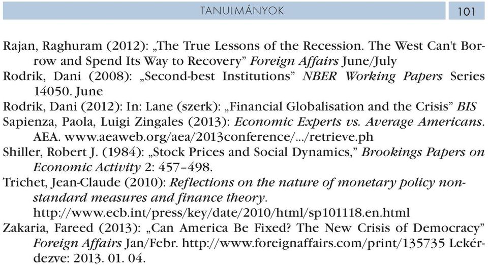 June Rodrik, Dani (2012): In: Lane (szerk): Financial Globalisation and the Crisis BIS Sapienza, Paola, Luigi Zingales (2013): Economic Experts vs. Average Americans. AEA. www.aeaweb.