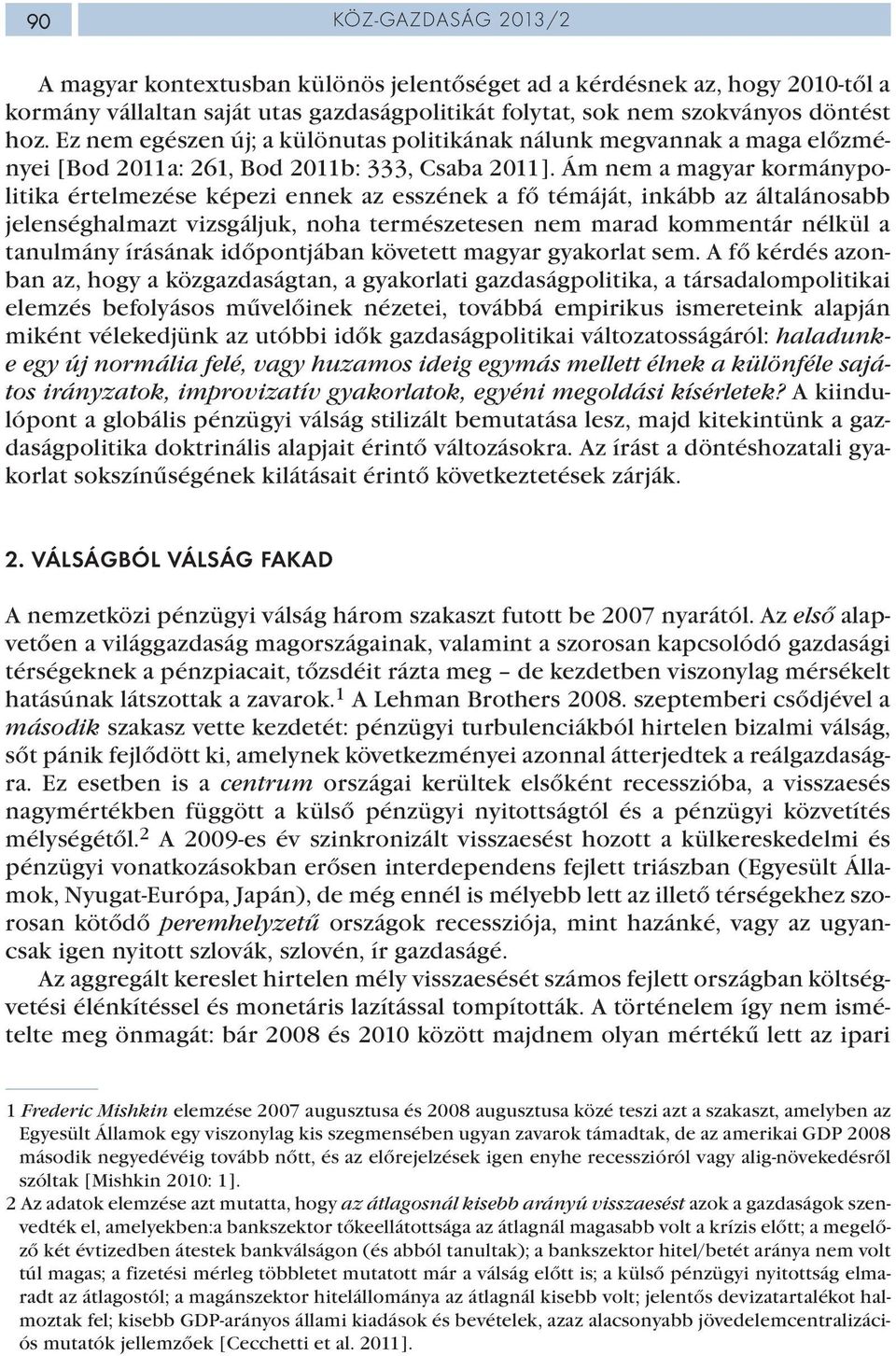 Ám nem a magyar kormánypolitika értelmezése képezi ennek az esszének a fő témáját, inkább az általánosabb jelenséghalmazt vizsgáljuk, noha természetesen nem marad kommentár nélkül a tanulmány