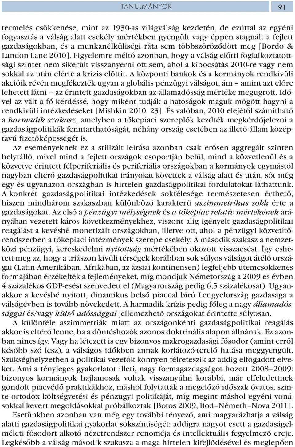 Figyelemre méltó azonban, hogy a válság előtti foglalkoztatottsági szintet nem sikerült visszanyerni ott sem, ahol a kibocsátás 2010-re vagy nem sokkal az után elérte a krízis előttit.