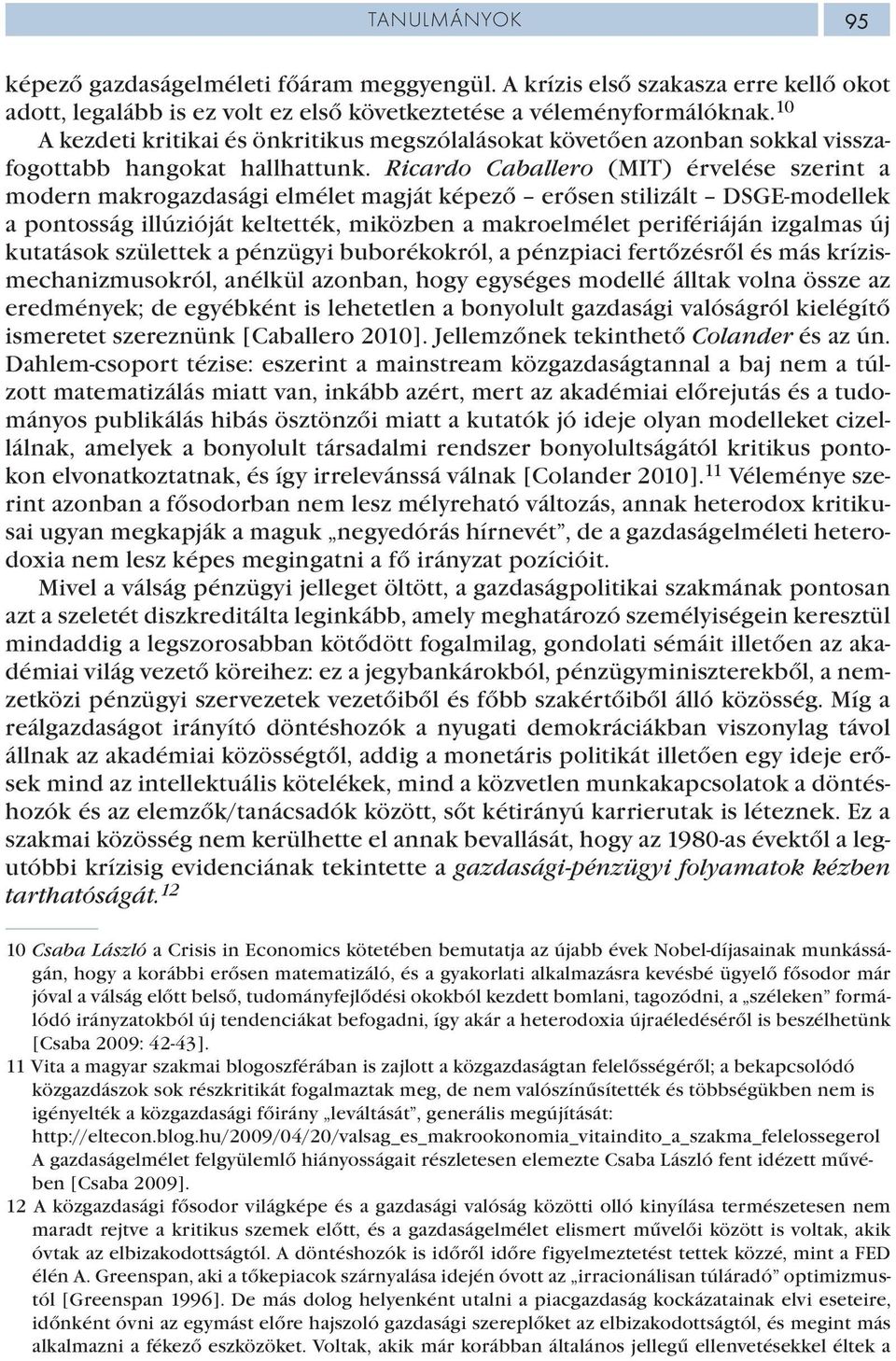 Ricardo Caballero (MIT) érvelése szerint a modern makrogazdasági elmélet magját képező erősen stilizált DSGE-modellek a pontosság illúzióját keltették, miközben a makroelmélet perifériáján izgalmas