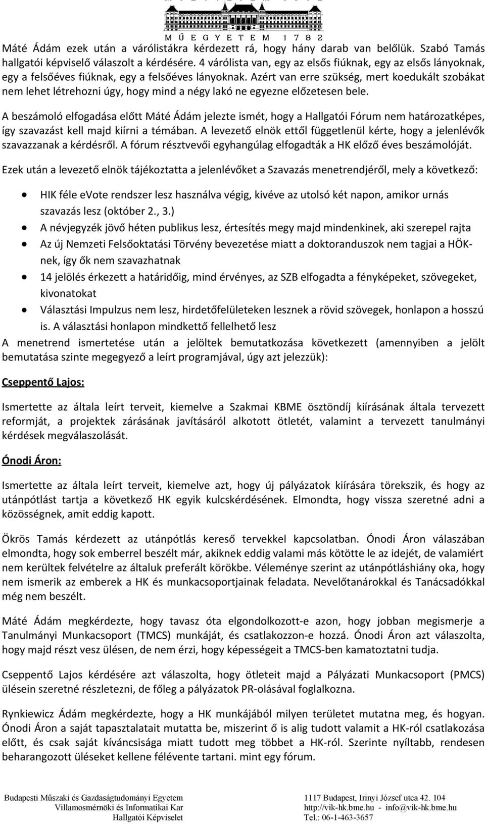 Azért van erre szükség, mert koedukált szobákat nem lehet létrehozni úgy, hogy mind a négy lakó ne egyezne előzetesen bele.