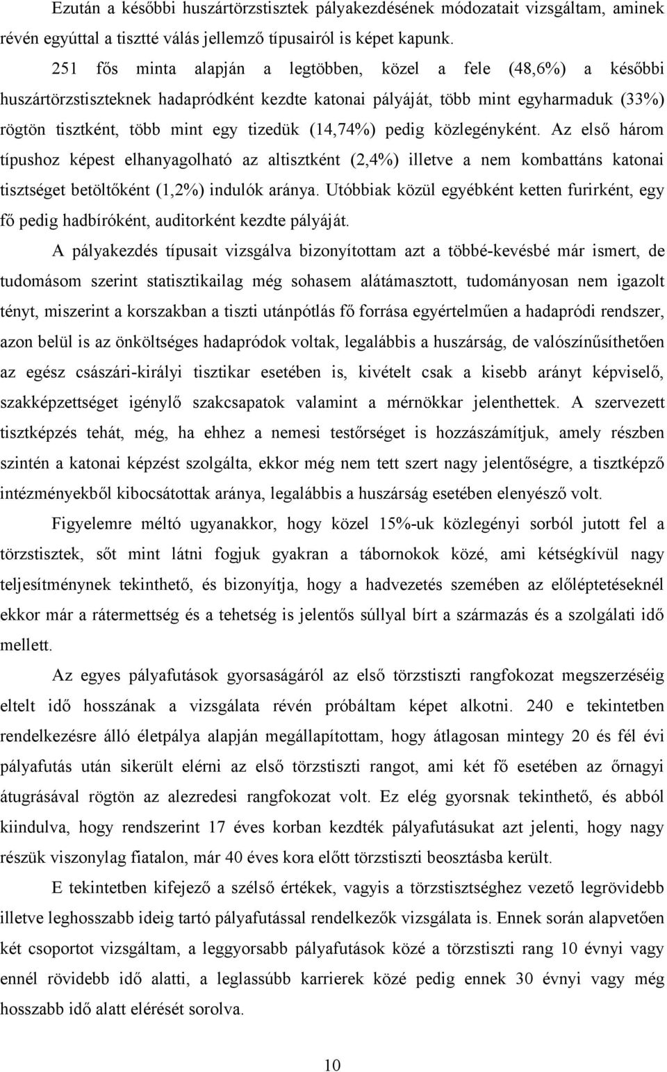 (14,74%) pedig közlegényként. Az első három típushoz képest elhanyagolható az altisztként (2,4%) illetve a nem kombattáns katonai tisztséget betöltőként (1,2%) indulók aránya.