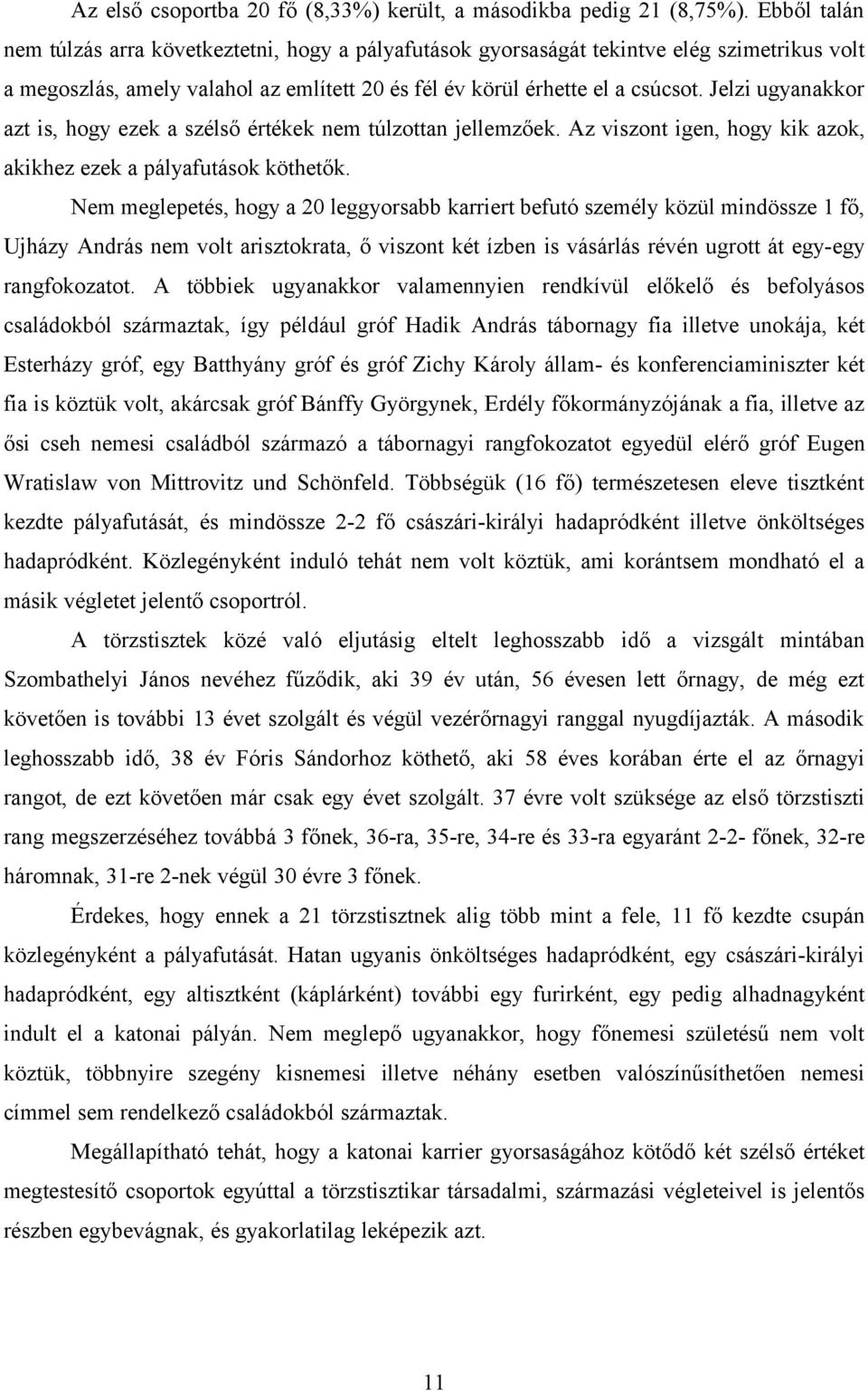 Jelzi ugyanakkor azt is, hogy ezek a szélső értékek nem túlzottan jellemzőek. Az viszont igen, hogy kik azok, akikhez ezek a pályafutások köthetők.