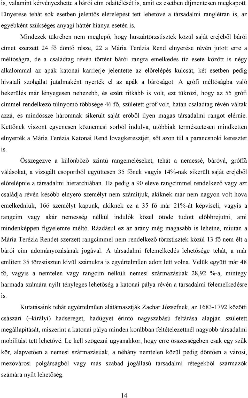 Mindezek tükrében nem meglepő, hogy huszártörzstisztek közül saját erejéből bárói címet szerzett 24 fő döntő része, 22 a Mária Terézia Rend elnyerése révén jutott erre a méltóságra, de a családtag