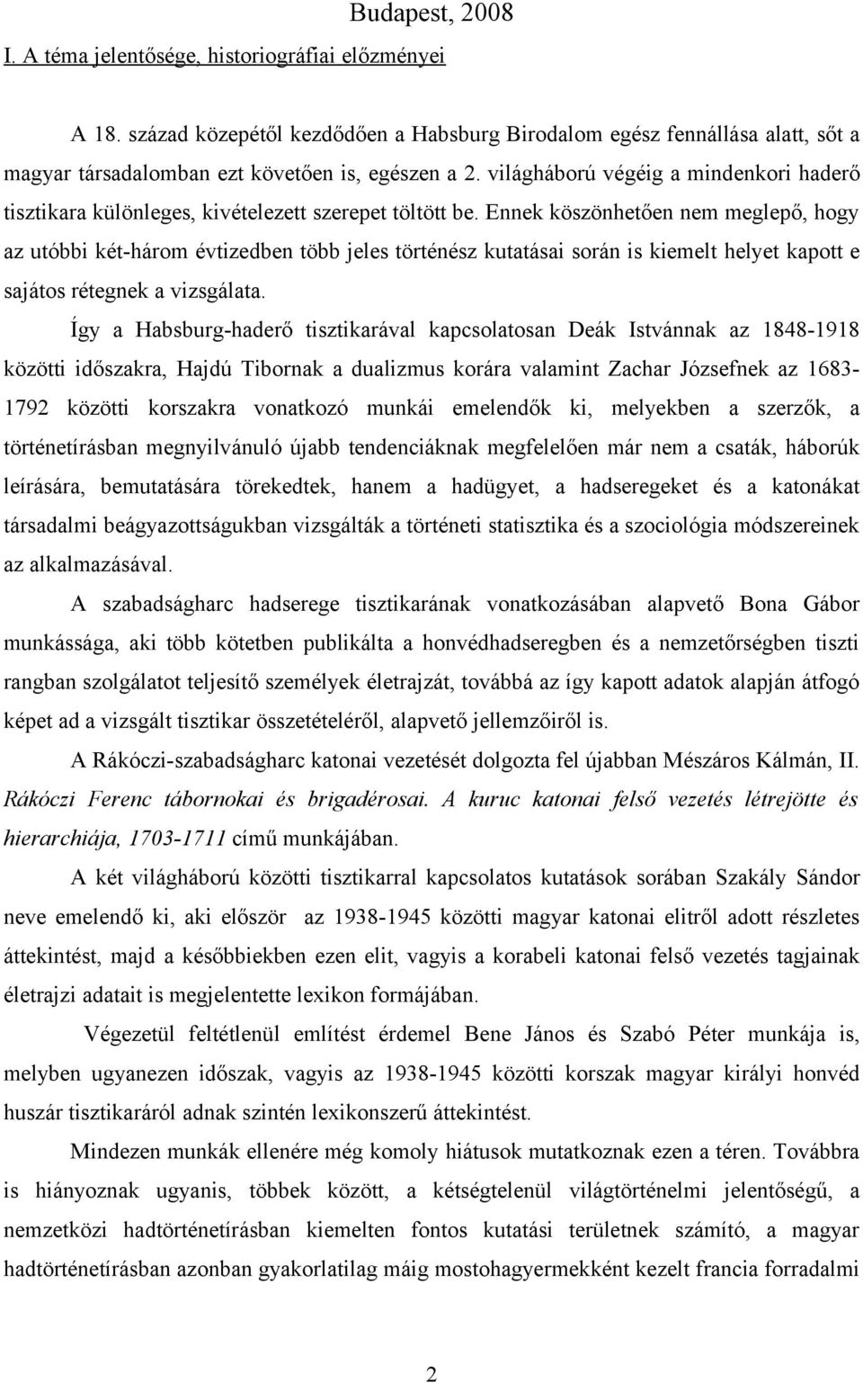 Ennek köszönhetően nem meglepő, hogy az utóbbi két-három évtizedben több jeles történész kutatásai során is kiemelt helyet kapott e sajátos rétegnek a vizsgálata.