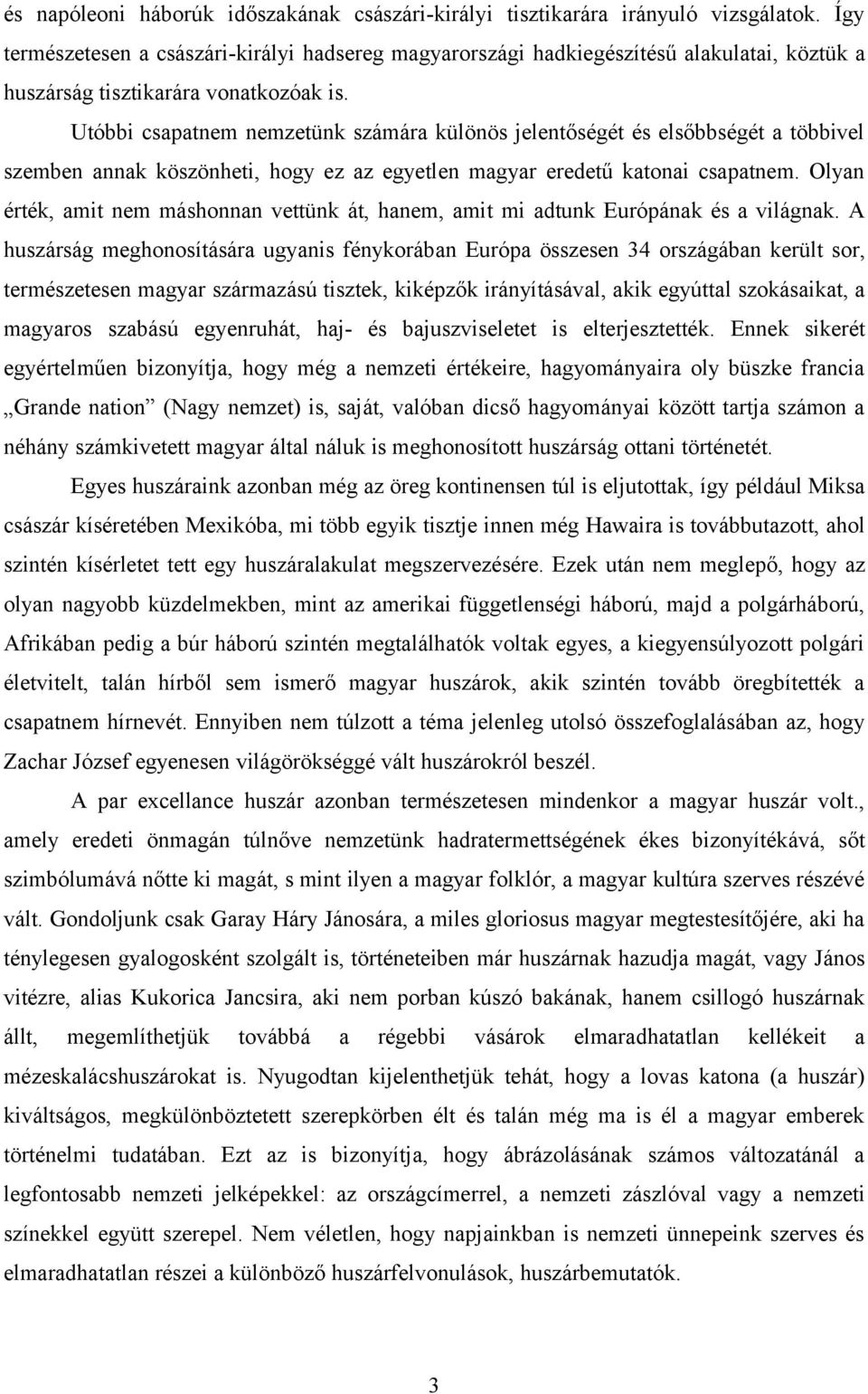 Utóbbi csapatnem nemzetünk számára különös jelentőségét és elsőbbségét a többivel szemben annak köszönheti, hogy ez az egyetlen magyar eredetű katonai csapatnem.