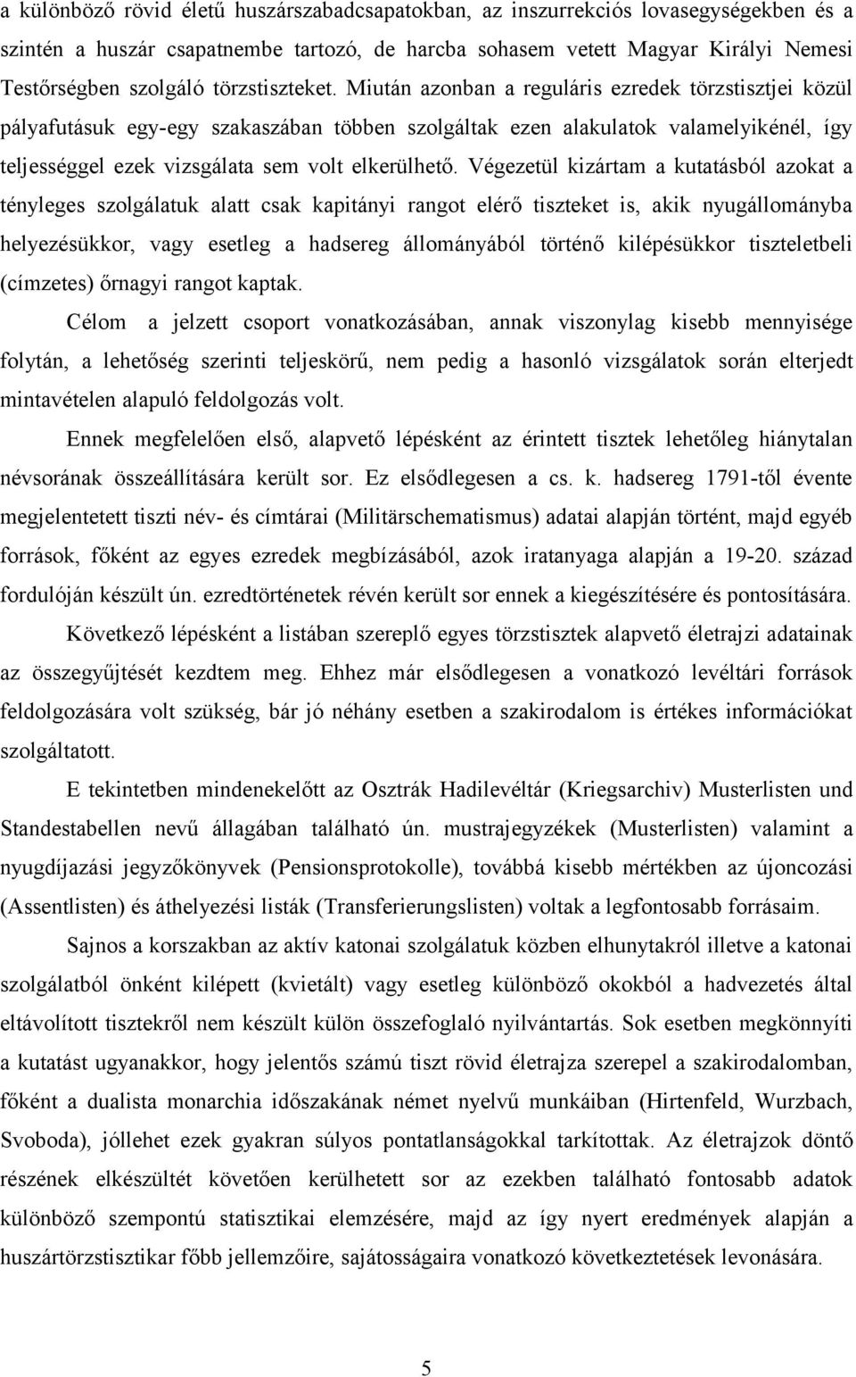 Miután azonban a reguláris ezredek törzstisztjei közül pályafutásuk egy-egy szakaszában többen szolgáltak ezen alakulatok valamelyikénél, így teljességgel ezek vizsgálata sem volt elkerülhető.