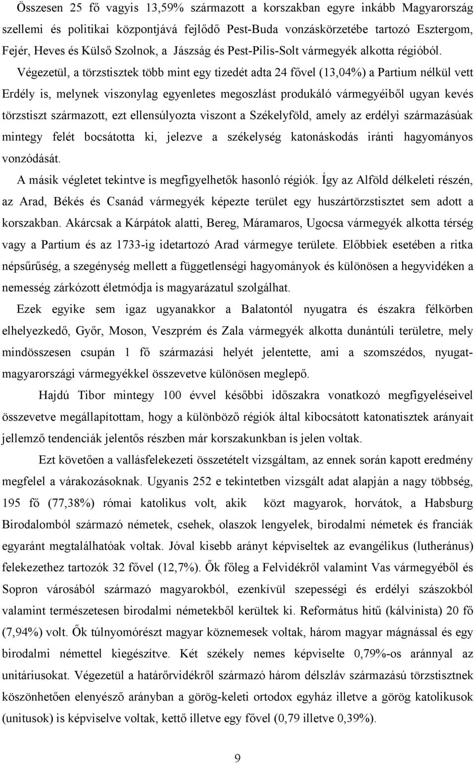 Végezetül, a törzstisztek több mint egy tizedét adta 24 fővel (13,04%) a Partium nélkül vett Erdély is, melynek viszonylag egyenletes megoszlást produkáló vármegyéiből ugyan kevés törzstiszt