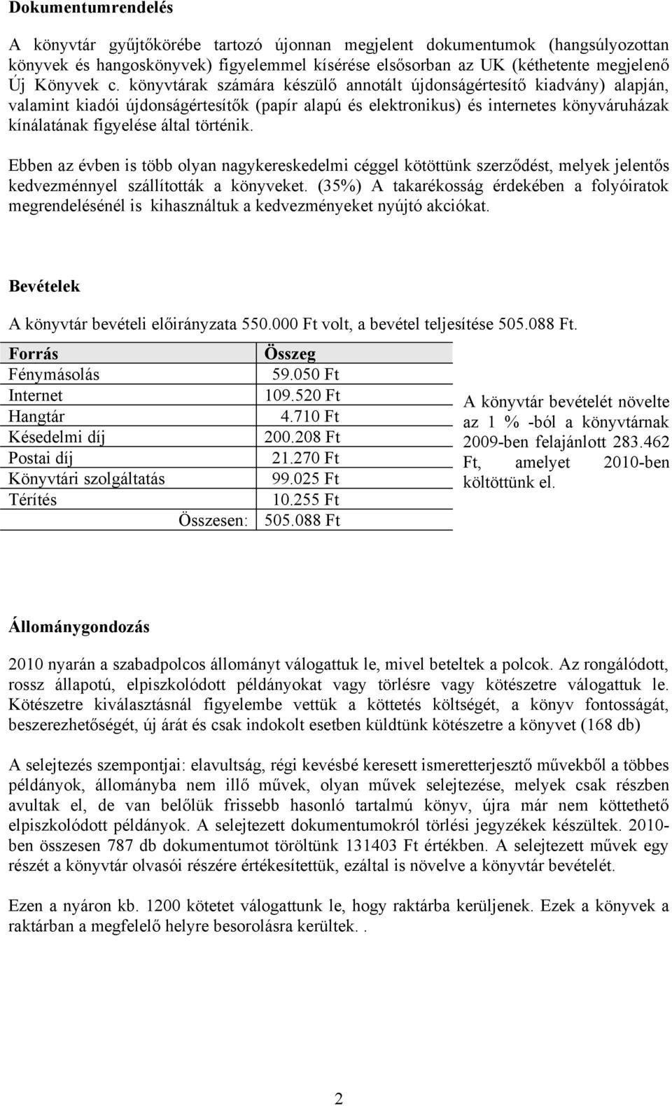 történik. Ebben az évben is több olyan nagykereskedelmi céggel kötöttünk szerződést, melyek jelentős kedvezménnyel szállították a könyveket.