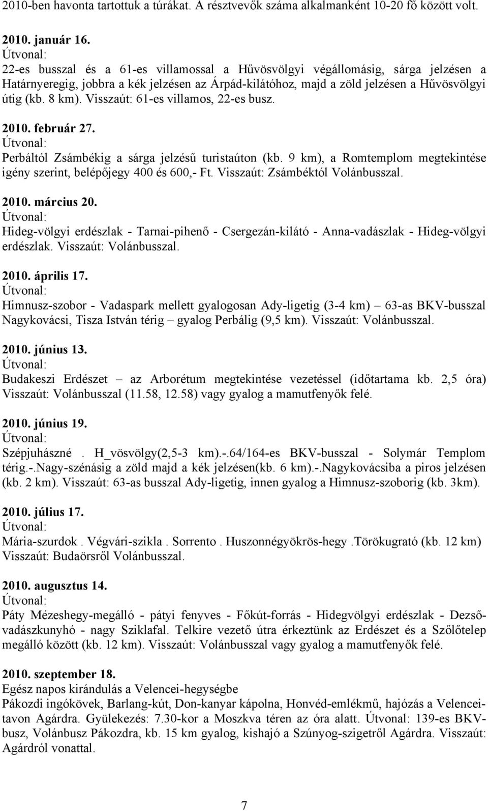 Visszaút: 61-es villamos, 22-es busz. 2010. február 27. Perbáltól Zsámbékig a sárga jelzésű turistaúton (kb. 9 km), a Romtemplom megtekintése igény szerint, belépőjegy 400 és 600,- Ft.