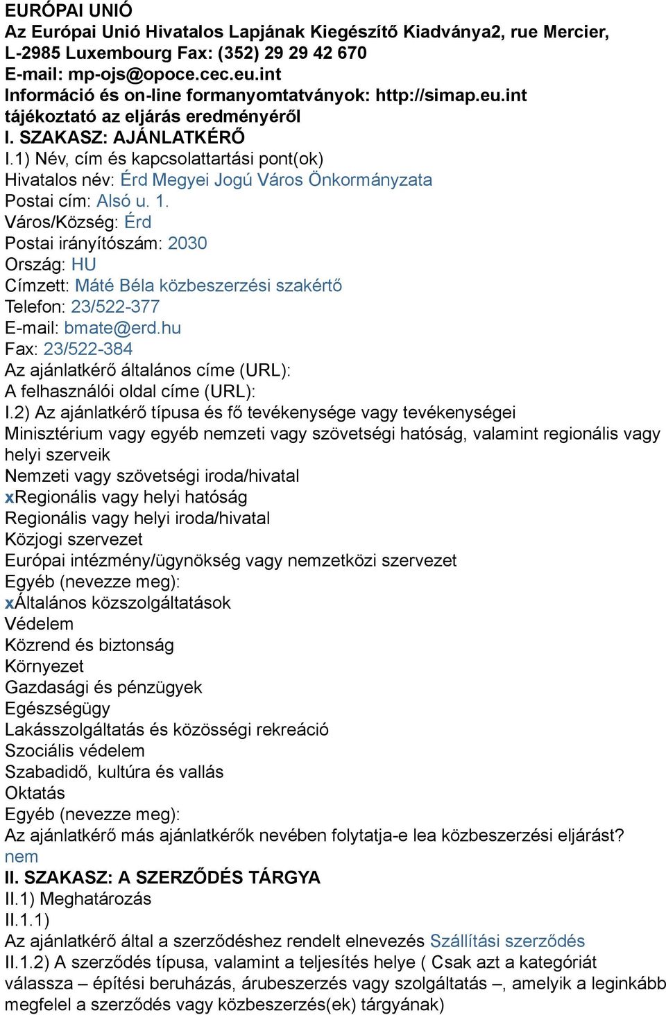 1) Név, cím és kapcsolattartási pont(ok) Hivatalos név: Érd Megyei Jogú Város Önkormányzata Postai cím: Alsó u. 1.