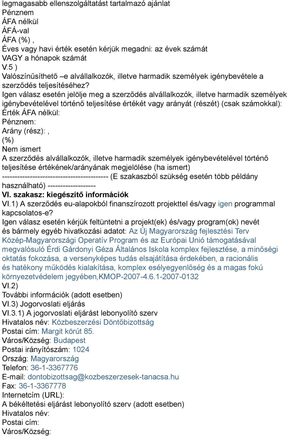 Igen válasz esetén jelölje meg a szerződés alvállalkozók, illetve harmadik személyek igénybevételével történő teljesítése értékét vagy arányát (részét) (csak számokkal): Érték ÁFA nélkül: Pénznem: