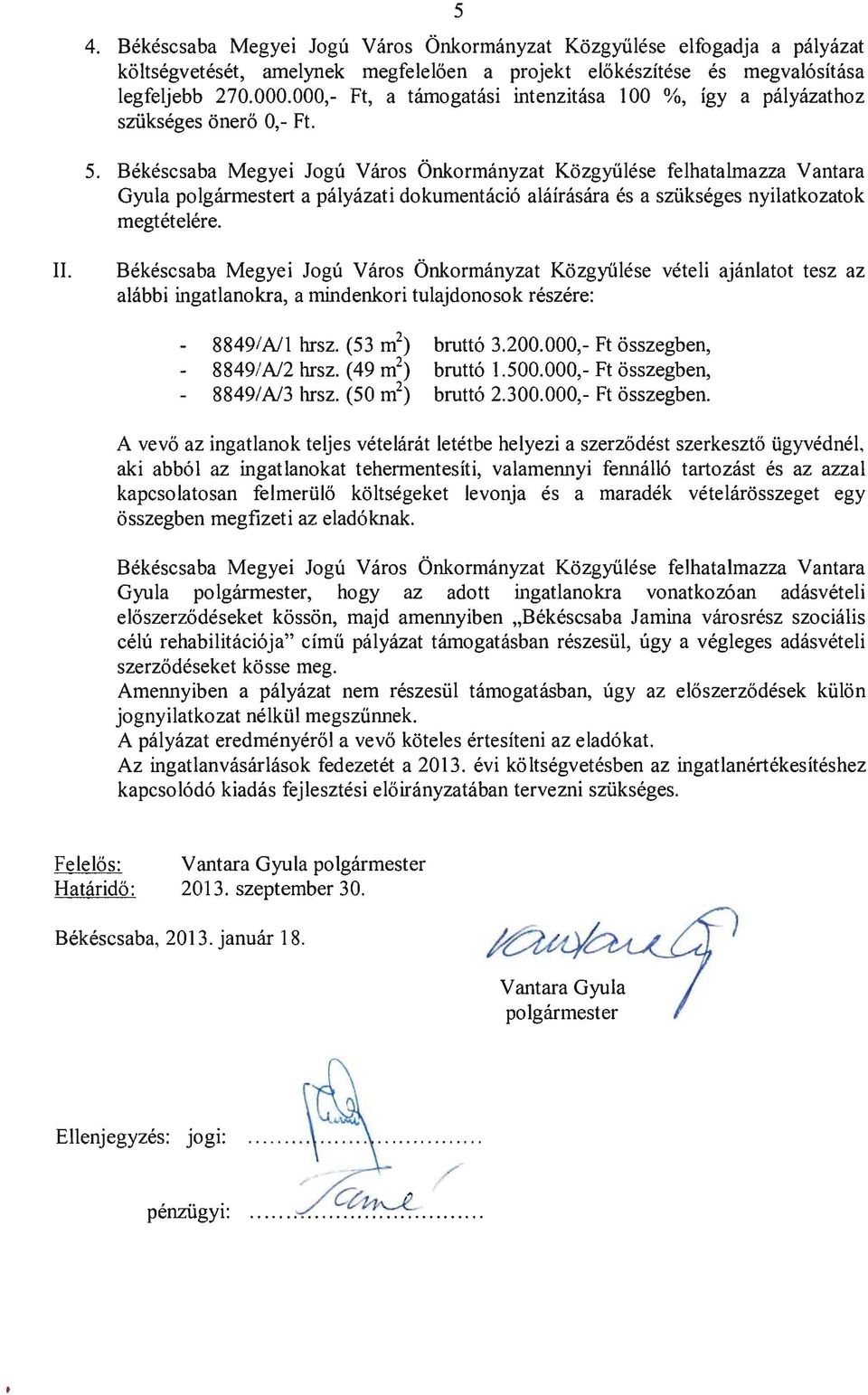 Bekescsaba Megyei Jogu Varos Onkormanyzat Kozgyiilese felhatalmazza Vantara Gyula polgarmestert a palyazati dokumentaci6 alairasara es a sziikseges nyilatkozatok megtetelere. II.