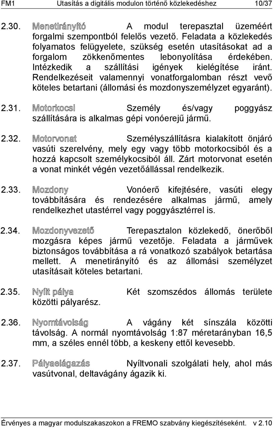 Rendelkezéseit valamennyi vonatforgalomban részt vevő köteles betartani (állomási és mozdonyszemélyzet egyaránt). 2.31.