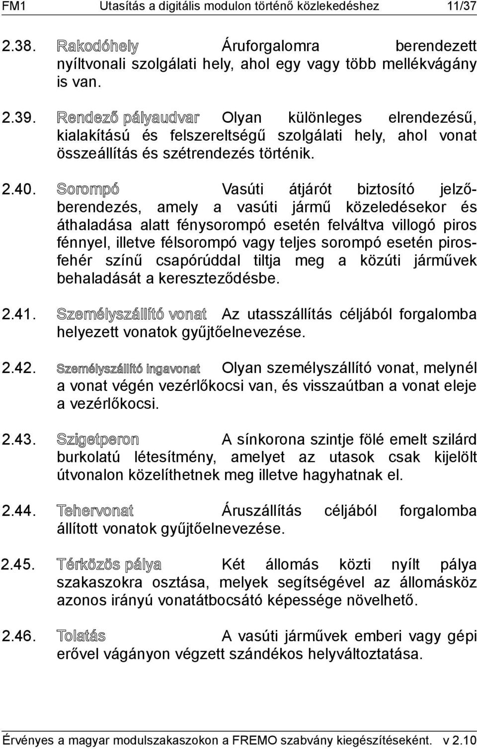 Sorompó Vasúti átjárót biztosító jelzőberendezés, amely a vasúti jármű közeledésekor és áthaladása alatt fénysorompó esetén felváltva villogó piros fénnyel, illetve félsorompó vagy teljes sorompó