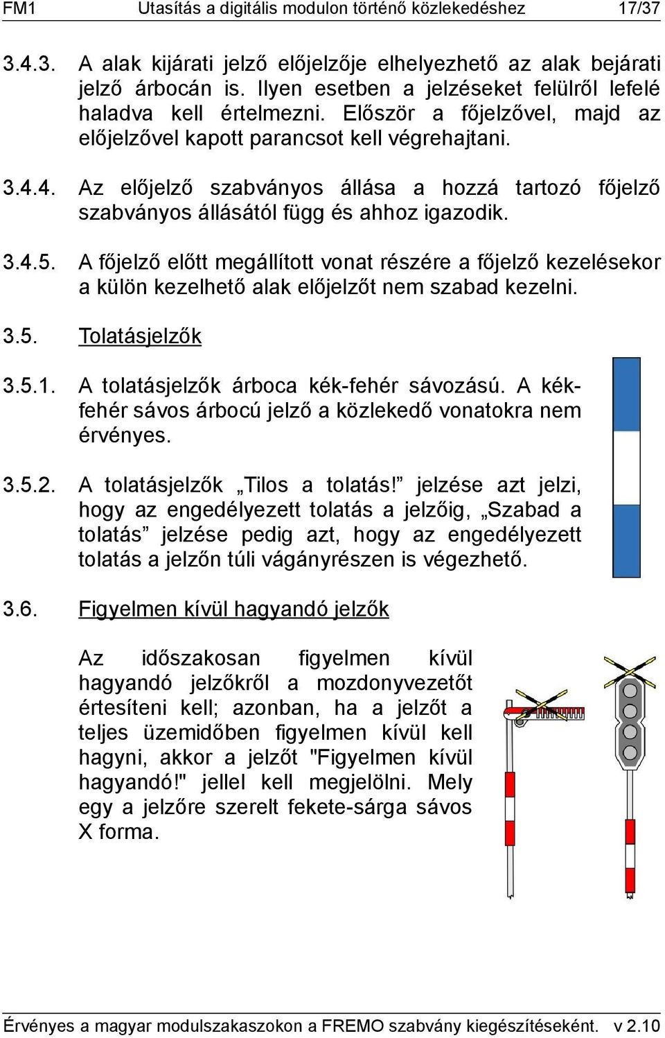 4. Az előjelző szabványos állása a hozzá tartozó főjelző szabványos állásától függ és ahhoz igazodik. 3.4.5.