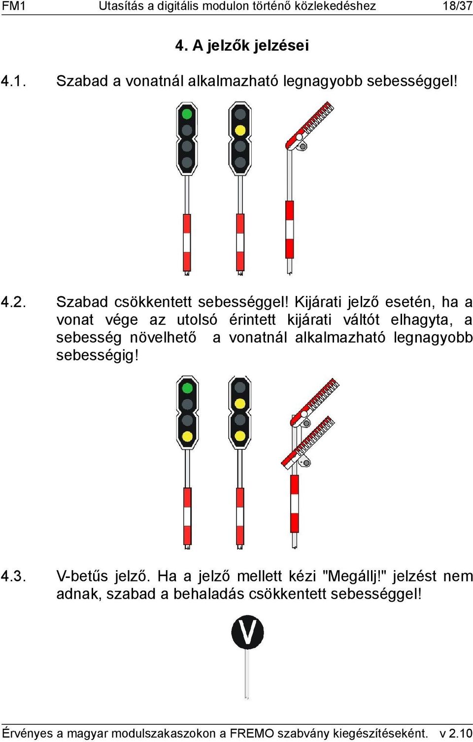 Kijárati jelző esetén, ha a vonat vége az utolsó érintett kijárati váltót elhagyta, a sebesség növelhető a