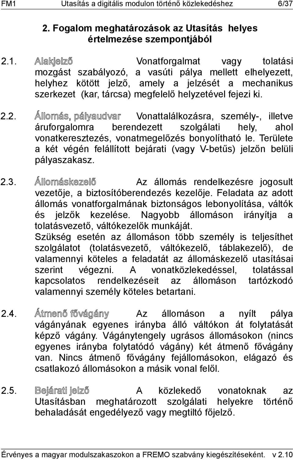 2. Állomás, pályaudvar Vonattalálkozásra, személy-, illetve áruforgalomra berendezett szolgálati hely, ahol vonatkeresztezés, vonatmegelőzés bonyolítható le.