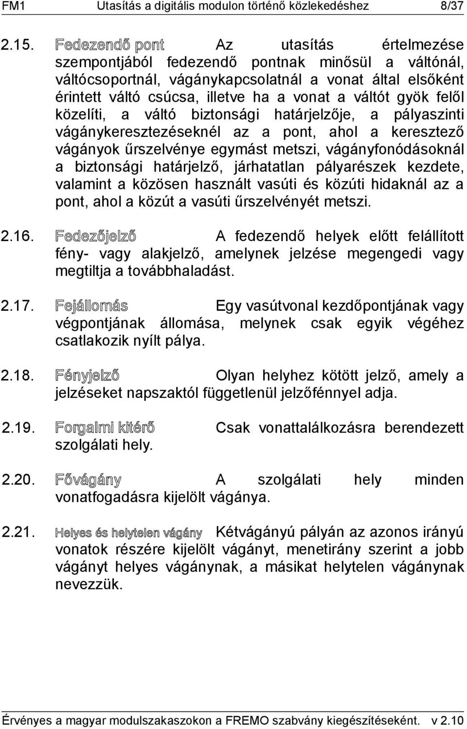 váltót gyök felől közelíti, a váltó biztonsági határjelzője, a pályaszinti vágánykeresztezéseknél az a pont, ahol a keresztező vágányok űrszelvénye egymást metszi, vágányfonódásoknál a biztonsági