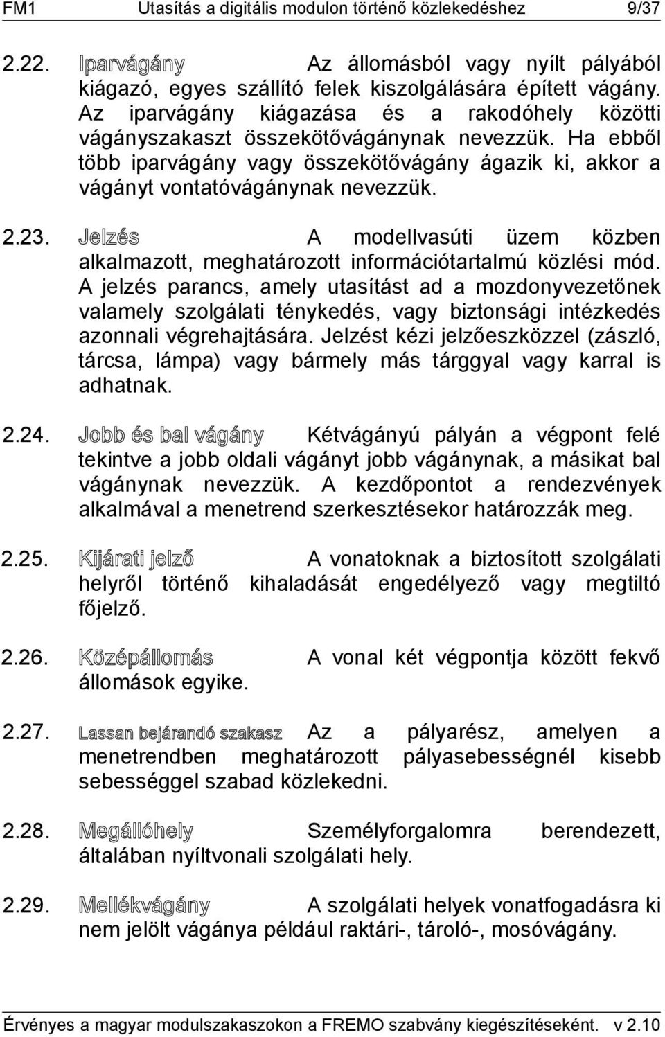 Jelzés A modellvasúti üzem közben alkalmazott, meghatározott információtartalmú közlési mód.