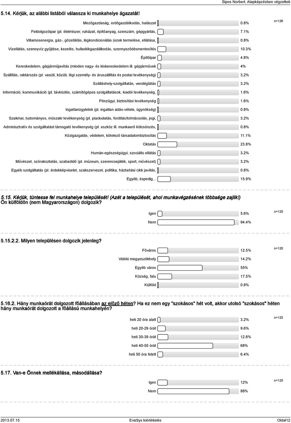 8% Kereskedelem, gépjárműjavítás (minden nagy- és kiskereskedelem ill. gépjárművek % Szállítás, raktározás (pl. vasúti, közúti, légi személy- és áruszállítás és postai tevékenység).