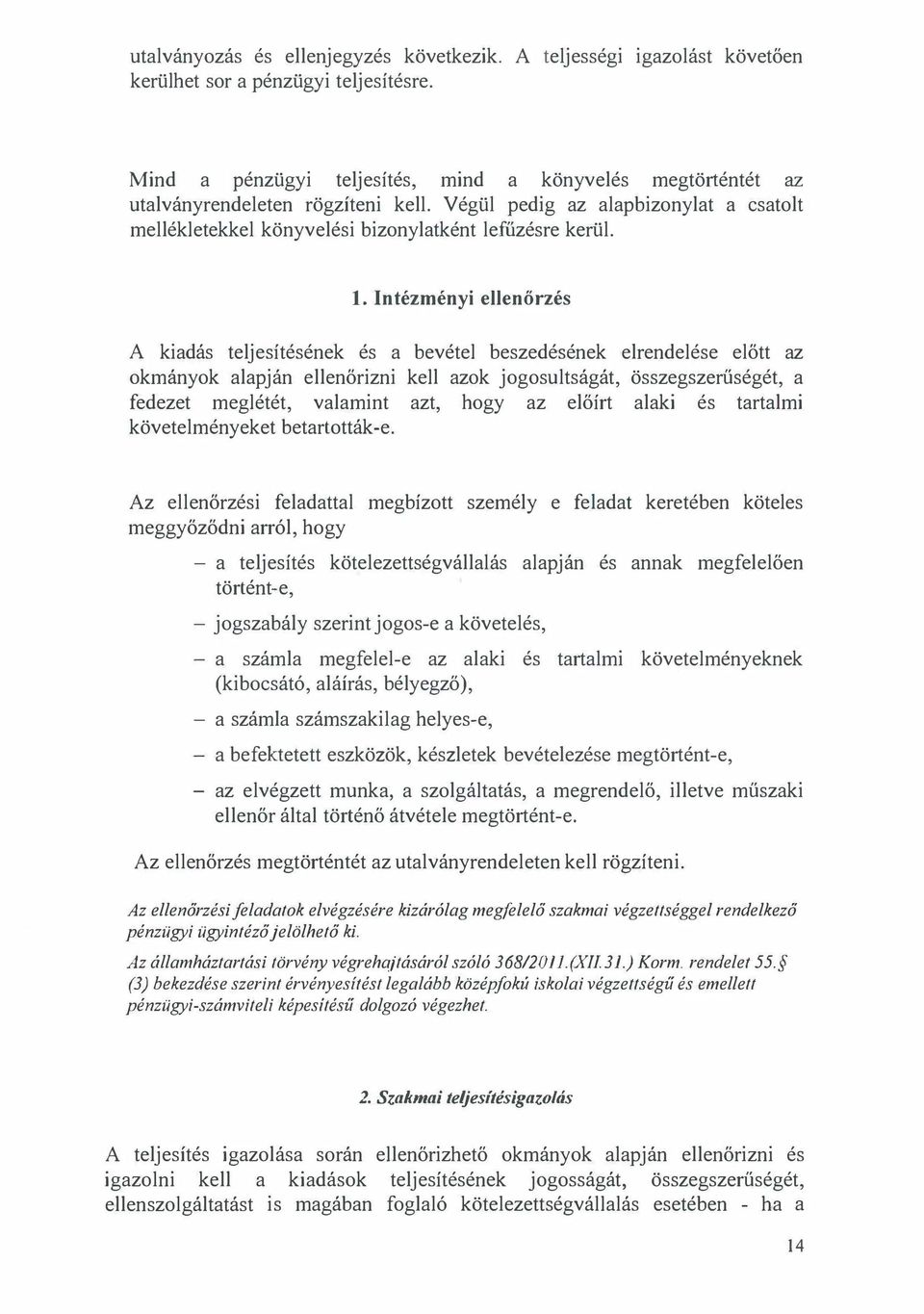 Intézményi ellenőrzés A kiadás teljesítésének és a bevétel beszedésének elrendelése előtt az okmányok alapján ellenőrizni kell azok jogosultságát, összegszerűségét, a fedezet meglétét, valamint azt,