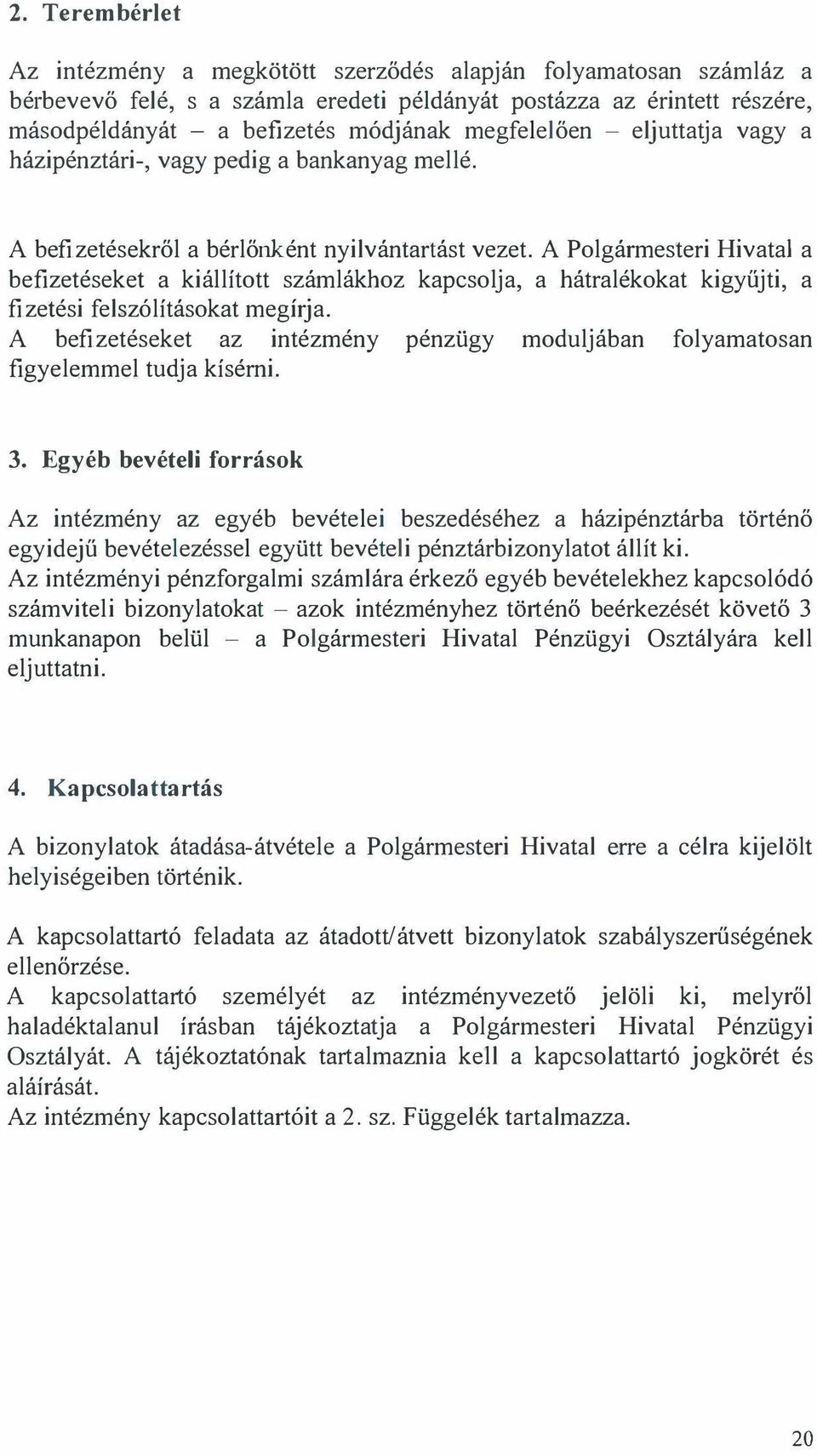 A Polgármesteri Hivatal a befizetéseket a kiállított számlákhoz kapcsolja, a hátralékokat kigyűjti, a fizetési felszólításokat megírja.