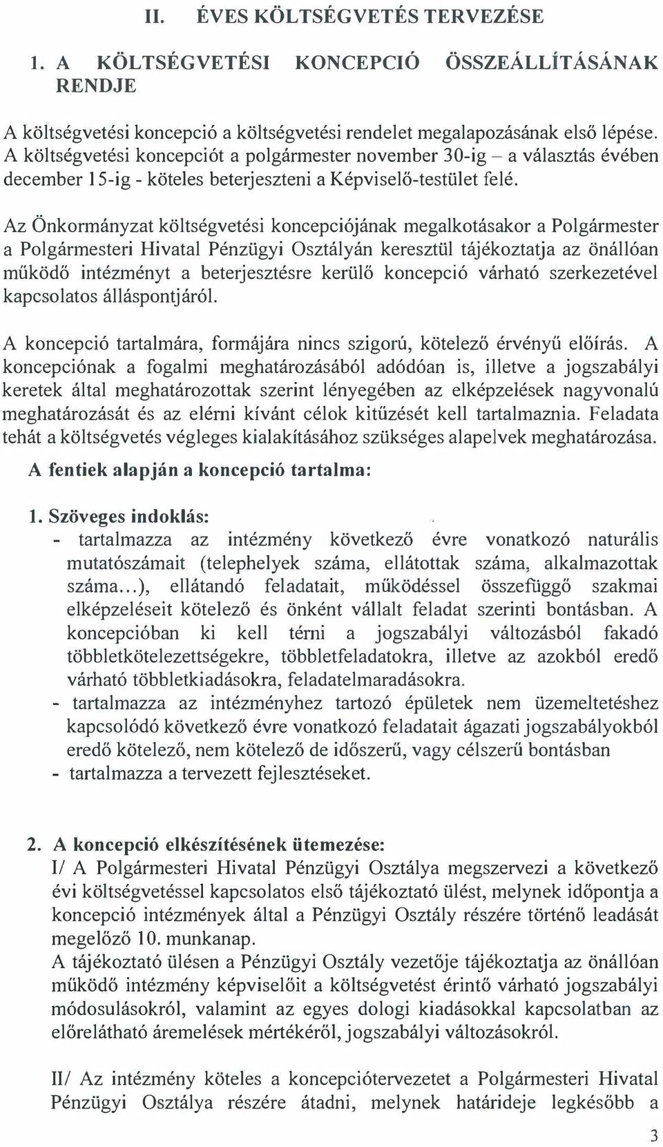 Az Önkormányzat költségvetési koncepciójának megalkotásakor a Polgármester a Polgármesteri Hivatal Pénzügyi Osztályán keresztül tájékoztatja az önállóan működő intézményt a beterjesztésre kerülő