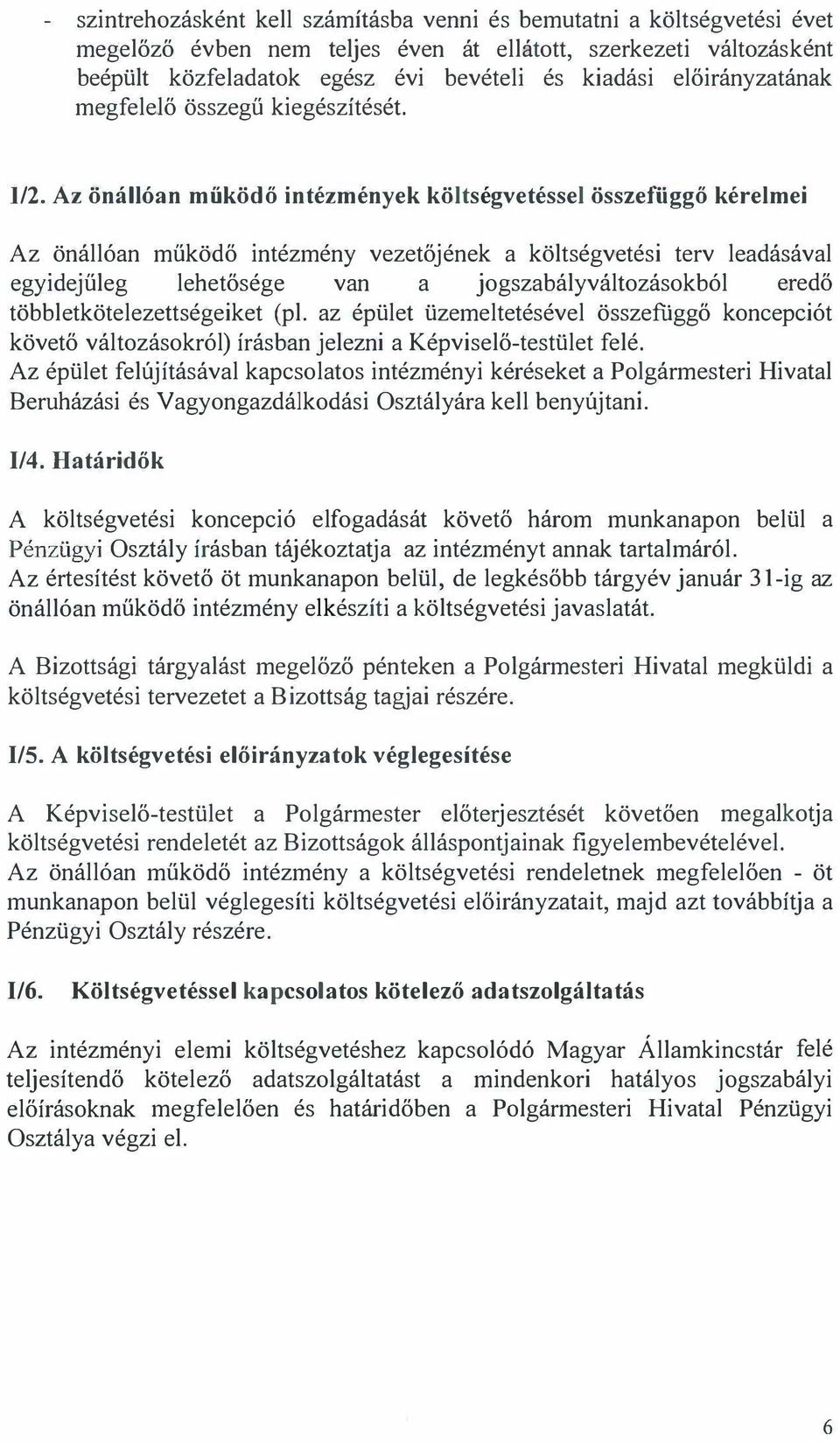 Az önállóan működő intézmények költségvetéssel összefüggő kérelmei Az önállóan működ ő intézmény vezetőjének a költségvetési terv leadásával egyidejűleg lehetősége van a jogszabályváltozásokból eredő