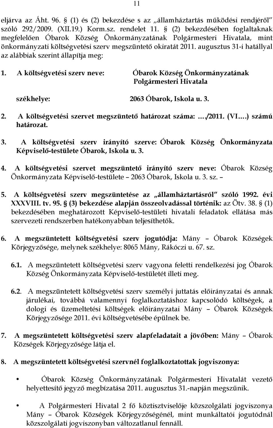 augusztus 31-i hatállyal az alábbiak szerint állapítja meg: 1. A költségvetési szerv neve: Óbarok Község Önkormányzatának Polgármesteri Hivatala székhelye: 20