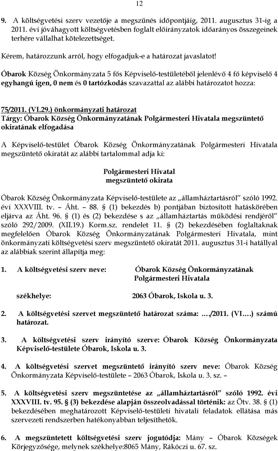 Óbarok Község Önkormányzata 5 fős Képviselő-testületéből jelenlévő 4 fő képviselő 4 egyhangú igen, 0 nem és 0 tartózkodás szavazattal az alábbi határozatot hozza: 75/2011. (VI.29.