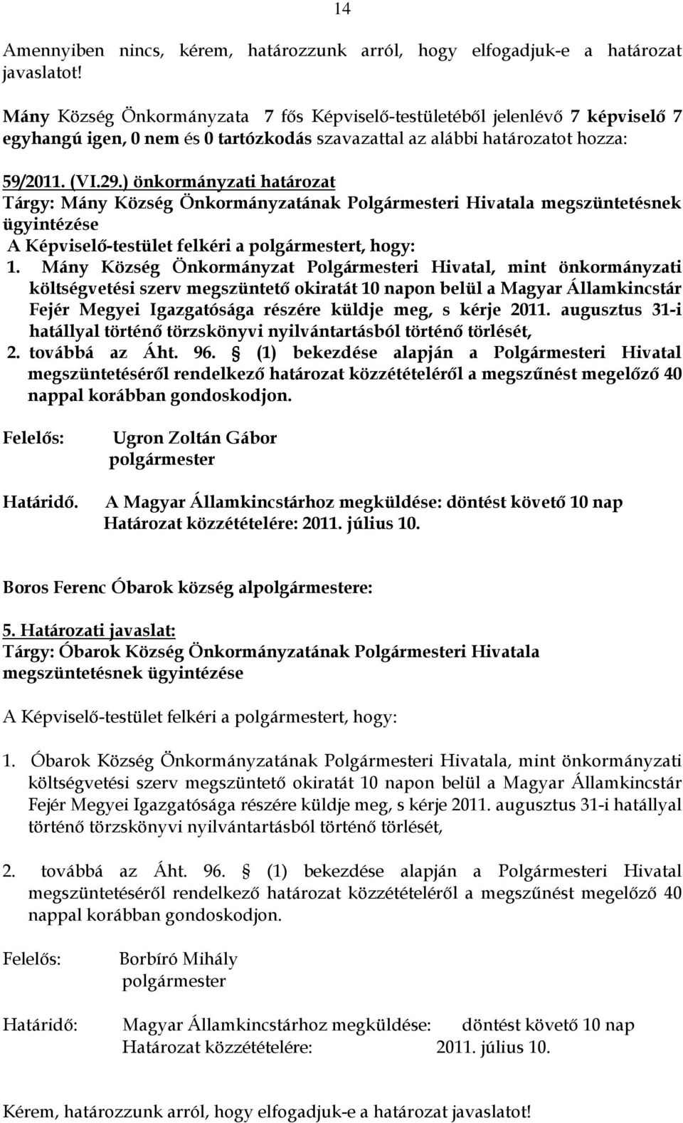 ) önkormányzati határozat Tárgy: Mány Község Önkormányzatának Polgármesteri Hivatala megszüntetésnek ügyintézése A Képviselő-testület felkéri a polgármestert, hogy: 1.