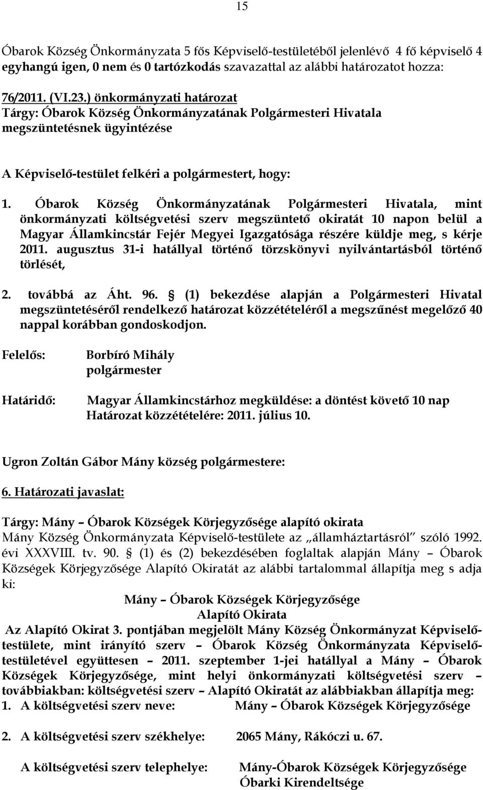 Óbarok Község Önkormányzatának Polgármesteri Hivatala, mint önkormányzati költségvetési szerv megszüntető okiratát 10 napon belül a Magyar Államkincstár Fejér Megyei Igazgatósága részére küldje meg,