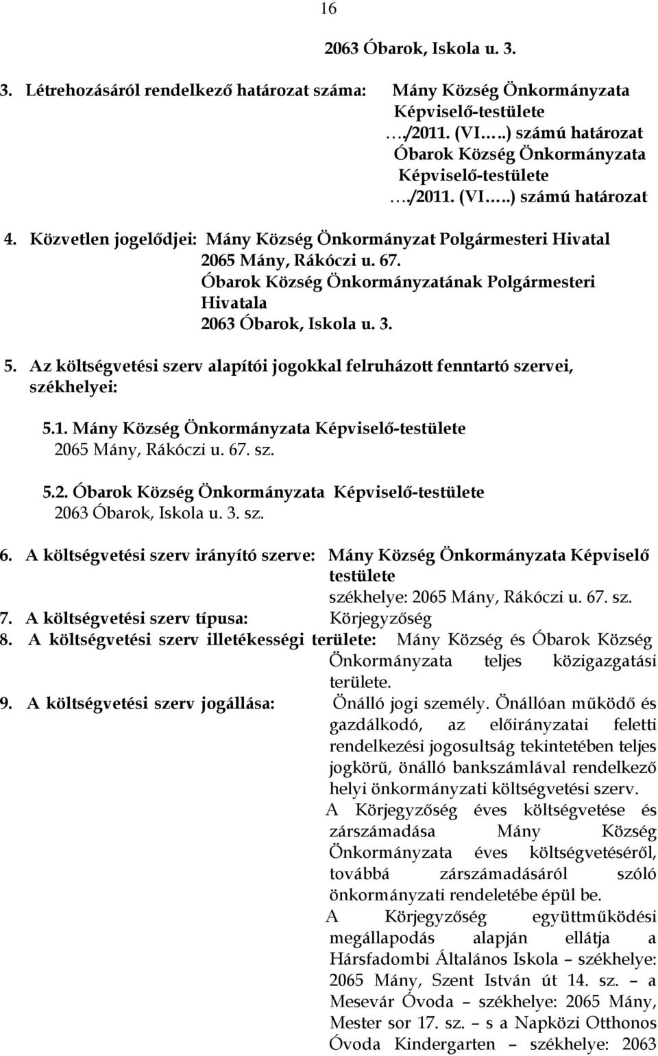 Óbarok Község Önkormányzatának Polgármesteri Hivatala 2063 Óbarok, Iskola u. 3. 5. Az költségvetési szerv alapítói jogokkal felruházott fenntartó szervei, székhelyei: 5.1.