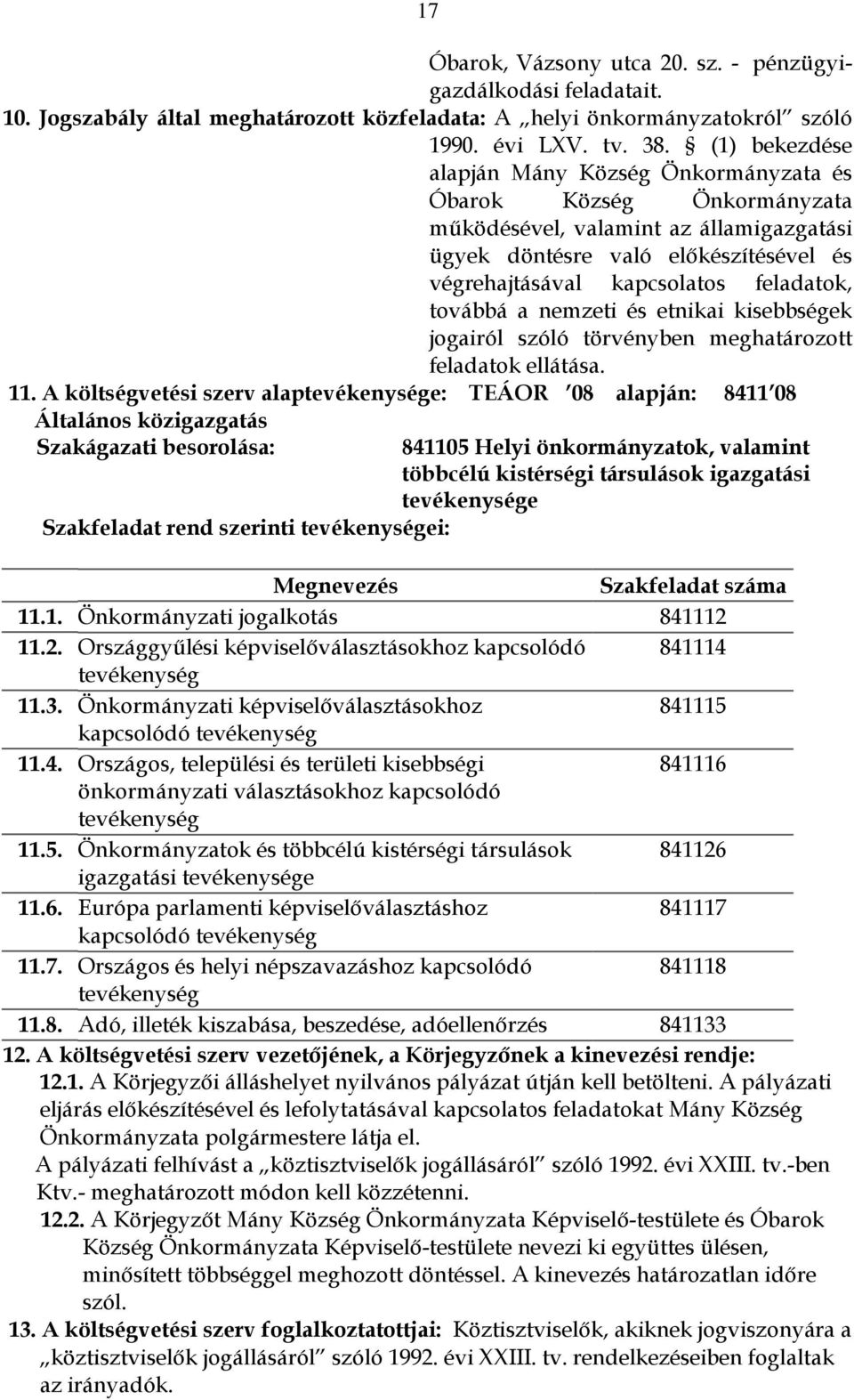 továbbá a nemzeti és etnikai kisebbségek jogairól szóló törvényben meghatározott feladatok ellátása. 11.