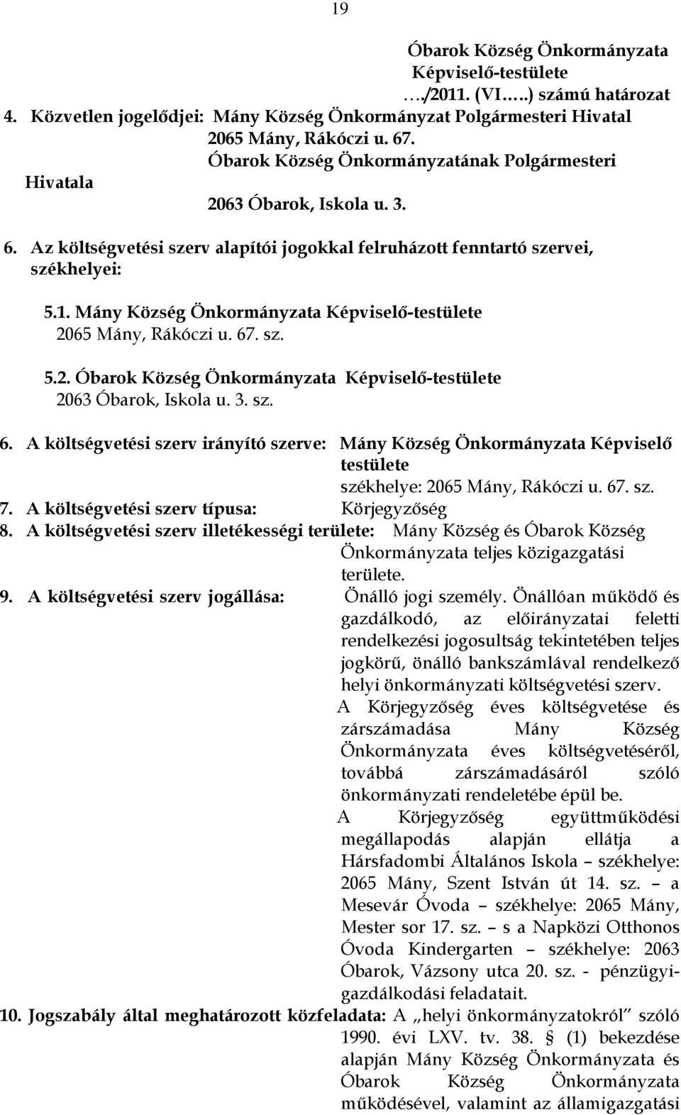 Mány Község Önkormányzata Képviselő-testülete 2065 Mány, Rákóczi u. 67. sz. 5.2. Óbarok Község Önkormányzata Képviselő-testülete 2063 Óbarok, Iskola u. 3. sz. 6. A költségvetési szerv irányító szerve: Mány Község Önkormányzata Képviselő testülete székhelye: 2065 Mány, Rákóczi u.