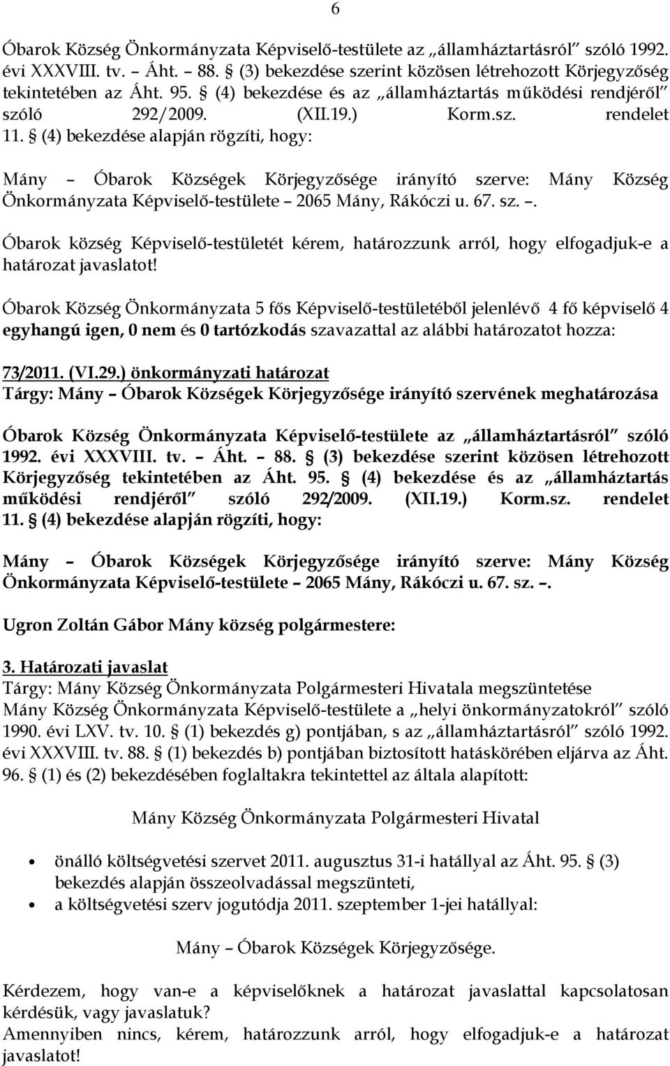 (4) bekezdése alapján rögzíti, hogy: Mány Óbarok Községek Körjegyzősége irányító szerve: Mány Község Önkormányzata Képviselő-testülete 2065 Mány, Rákóczi u. 67. sz.. Óbarok község Képviselő-testületét kérem, határozzunk arról, hogy elfogadjuk-e a határozat javaslatot!