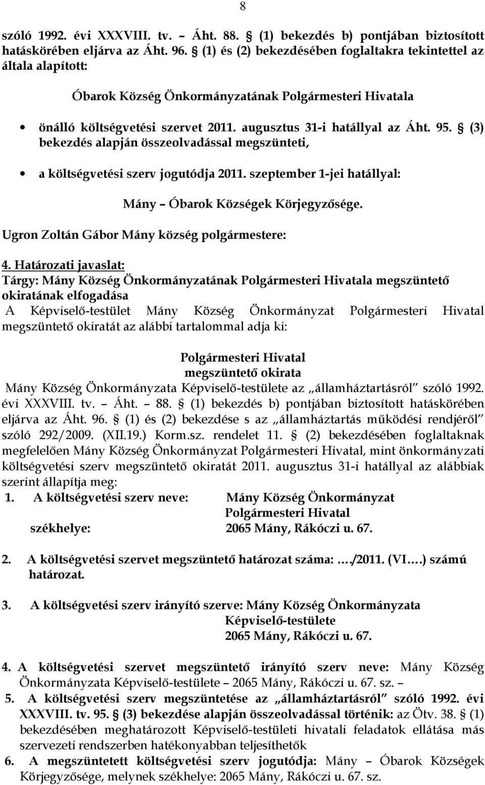 (3) bekezdés alapján összeolvadással megszünteti, a költségvetési szerv jogutódja 2011. szeptember 1-jei hatállyal: Mány Óbarok Községek Körjegyzősége. Ugron Zoltán Gábor Mány község polgármestere: 4.