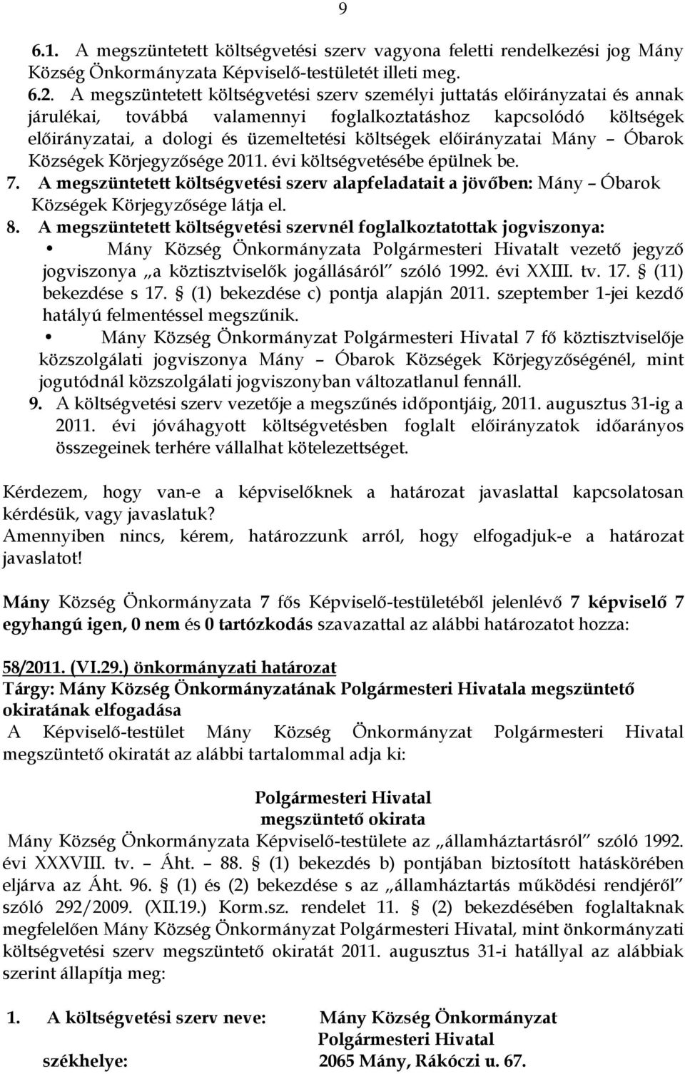 előirányzatai Mány Óbarok Községek Körjegyzősége 2011. évi költségvetésébe épülnek be. 7. A megszüntetett költségvetési szerv alapfeladatait a jövőben: Mány Óbarok Községek Körjegyzősége látja el. 8.