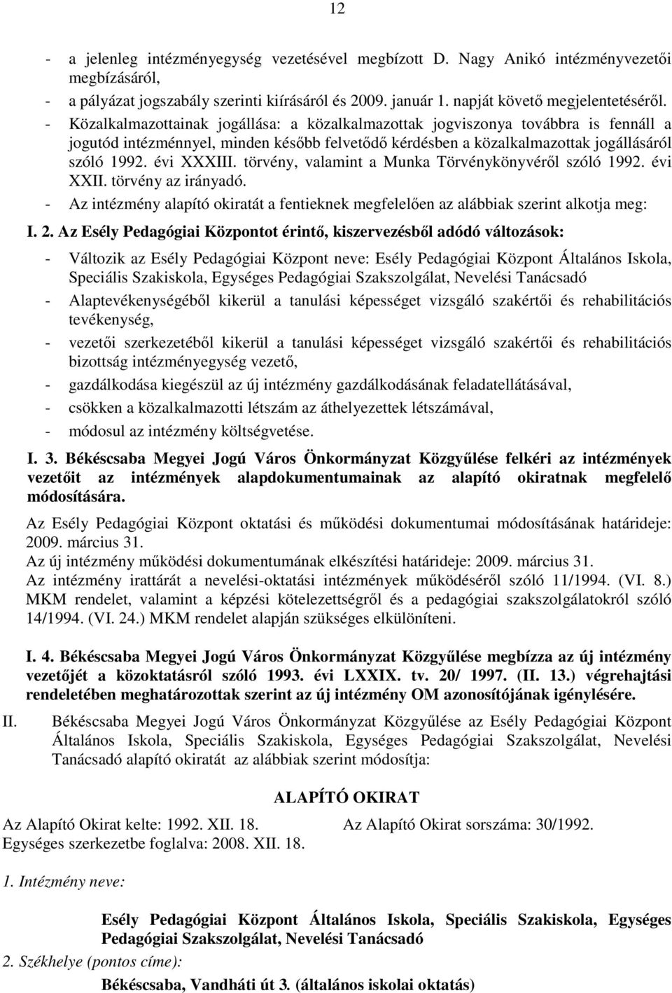 törvény, valamint a Munka Törvénykönyvérıl szóló 1992. évi XXII. törvény az irányadó. - Az intézmény alapító okiratát a fentieknek megfelelıen az alábbiak szerint alkotja meg: I. 2.