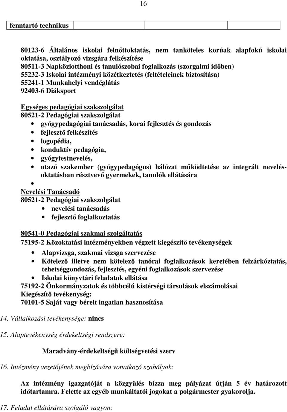 szakszolgálat gyógypedagógiai tanácsadás, korai fejlesztés és gondozás fejlesztı felkészítés logopédia, konduktív pedagógia, gyógytestnevelés, utazó szakember (gyógypedagógus) hálózat mőködtetése az