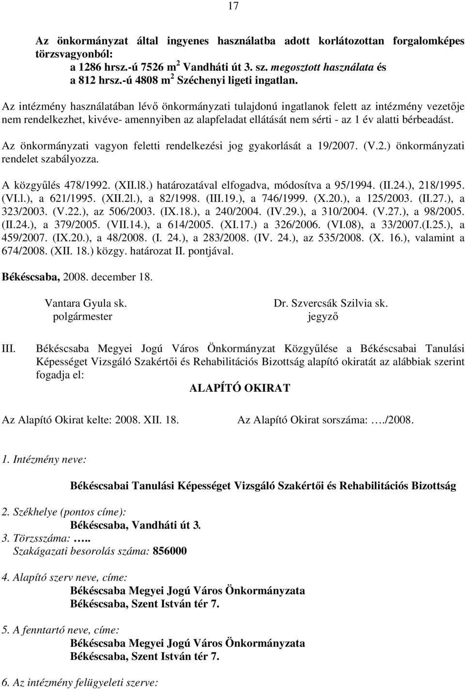 Az intézmény használatában lévı önkormányzati tulajdonú ingatlanok felett az intézmény vezetıje nem rendelkezhet, kivéve- amennyiben az alapfeladat ellátását nem sérti - az 1 év alatti bérbeadást.