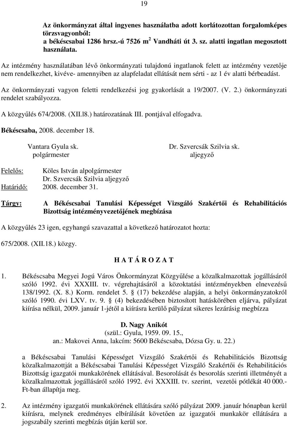 Az önkormányzati vagyon feletti rendelkezési jog gyakorlását a 19/2007. (V. 2.) önkormányzati rendelet szabályozza. A közgyőlés 674/2008. (XII.l8.) határozatának III. pontjával elfogadva.