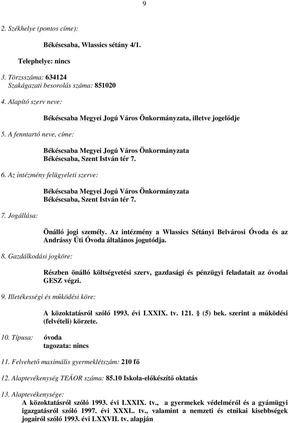 Jogállása: 8. Gazdálkodási jogköre: Békéscsaba Megyei Jogú Város Önkormányzata Békéscsaba, Szent István tér 7. Önálló jogi személy.